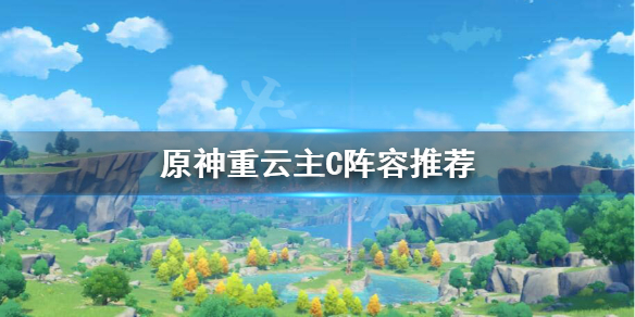 原神主C重云阵容怎么搭配 原神重云主C阵容推荐