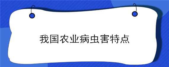 我国农业病虫害特点（我国农业病虫害特点是）