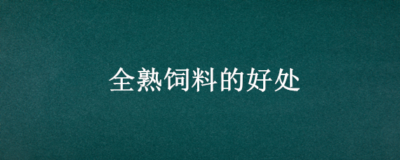 全熟饲料的好处 生饲料和熟饲料