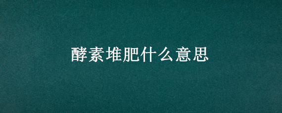 酵素堆肥什么意思（酵素堆肥是什么）