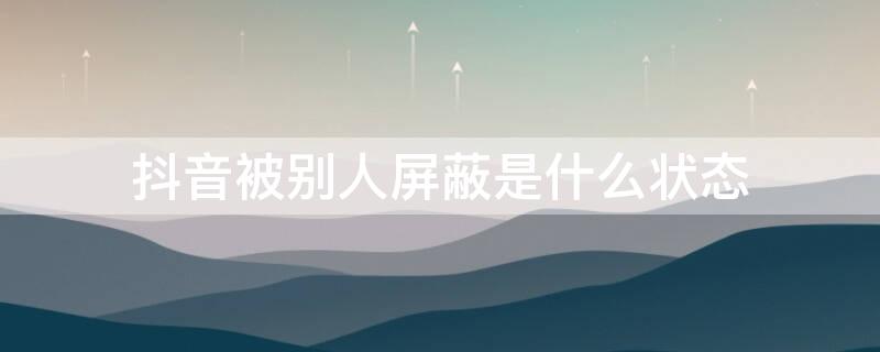 抖音被别人屏蔽是什么状态