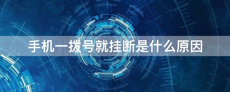 手机一拨号就挂断是什么原因