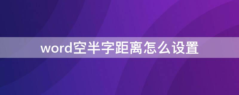 word空半字距离怎么设置