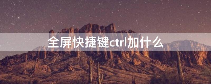 全屏快捷键ctrl加什么