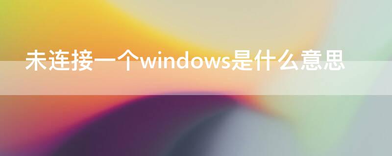 未连接一个windows是什么意思