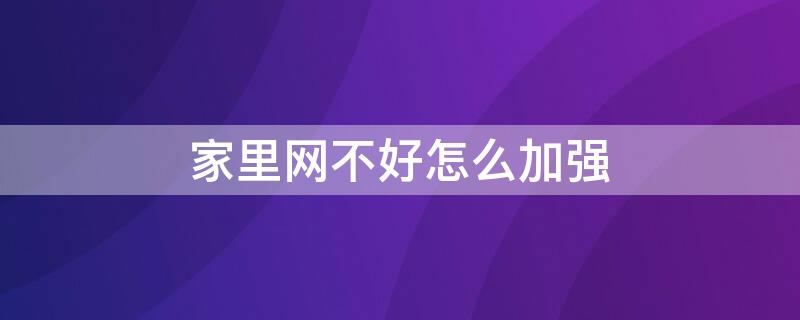 家里网不好怎么加强