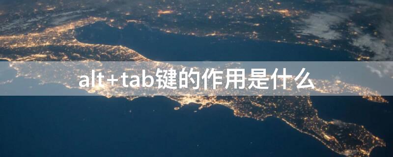 alt+tab键的作用是什么 tab和alt