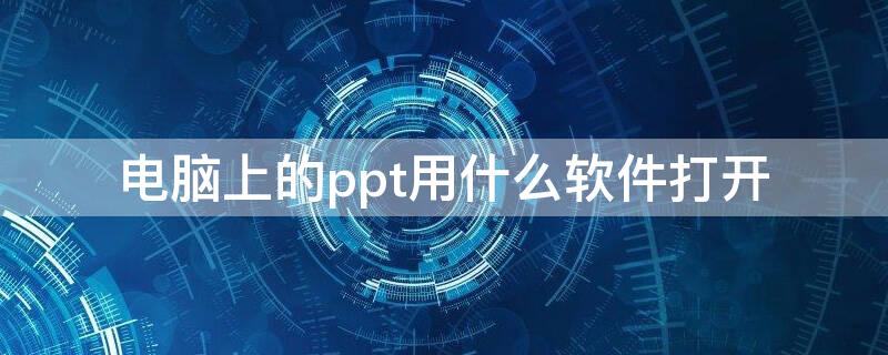 电脑上的ppt用什么软件打开（电脑打开ppt软件叫什么）