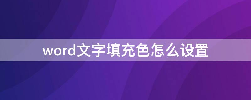 word文字填充色怎么设置 word怎么填充字体颜色