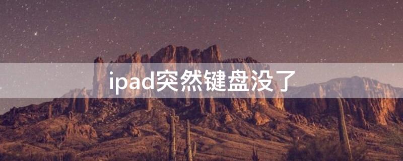 ipad突然键盘没了 iPad键盘没了
