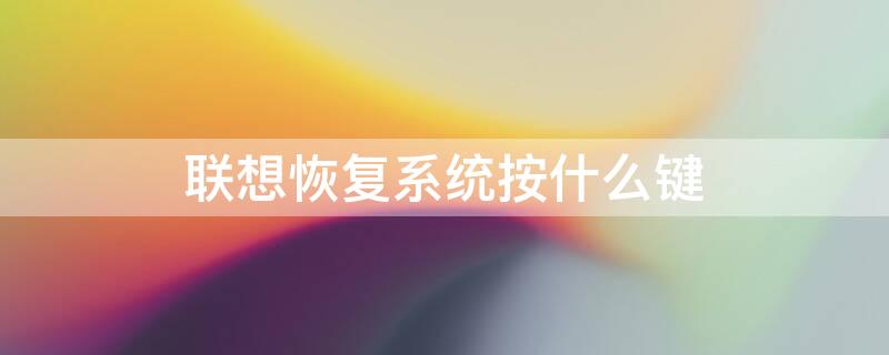 联想恢复系统按什么键（联想恢复系统快捷键）