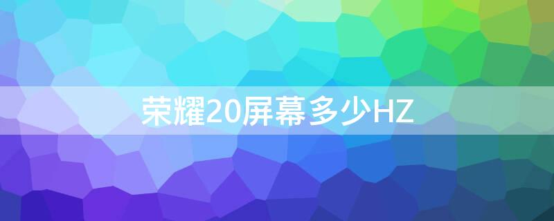 荣耀20屏幕多少HZ（荣耀20屏幕多少钱）