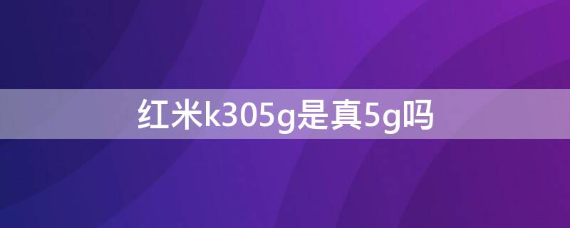 红米k305g是真5g吗 红米k304g和5g区别