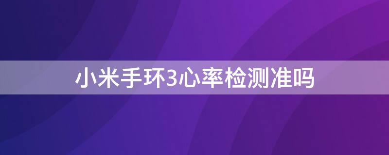 小米手环3心率检测准吗（小米手环3怎么测心率）