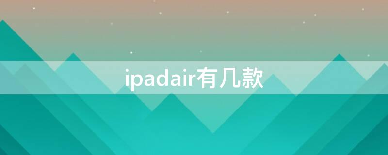 ipadair有几款 ipadAir系列