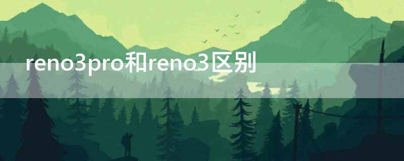 reno3pro和reno3区别（opporeno3pro对比）