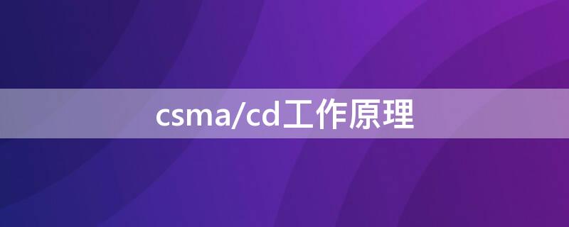 csma/cd工作原理 csma/cd工作原理流程图