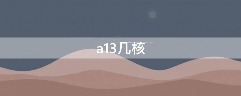 a13几核（苹果a13几核）