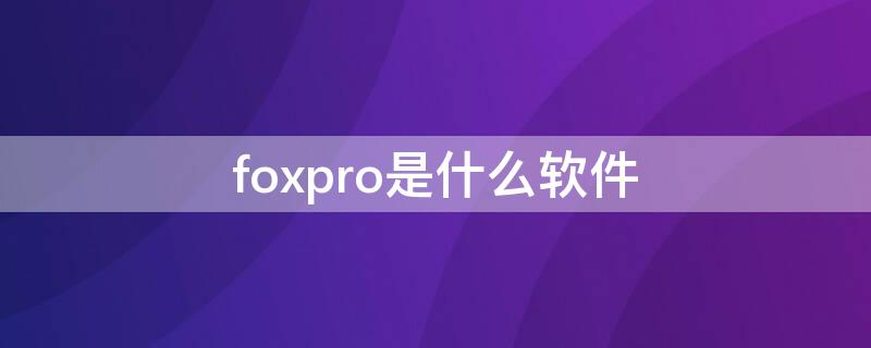 foxpro是什么软件