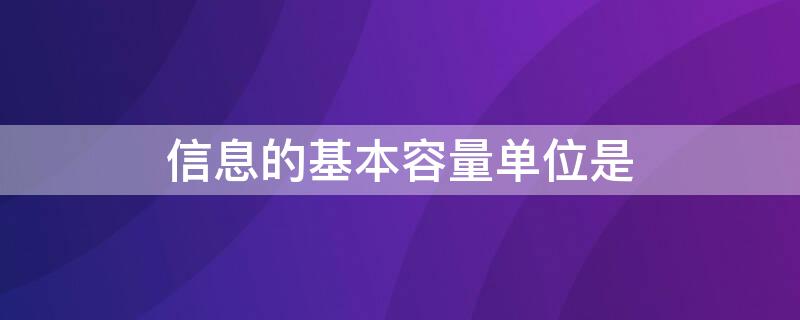 信息的基本容量单位是 信息容量是指