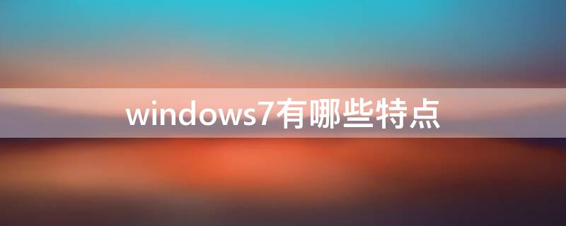 windows7有哪些特点（windows7操作具有的特点）