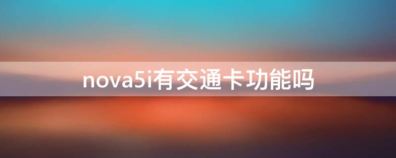 nova5i有交通卡功能吗（华为nova4可以开通交通卡吗）