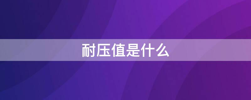 耐压值是什么（耐压值是什么意思）