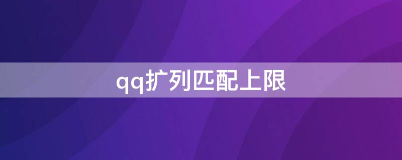 qq扩列匹配上限 qq扩列怎么无限制匹配