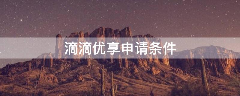 滴滴优享申请条件 滴滴优享如何申请