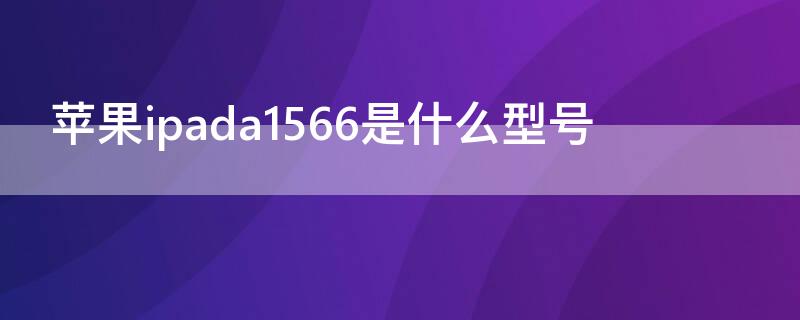 iPhoneipada1566是什么型号（iphone1661是什么型号）