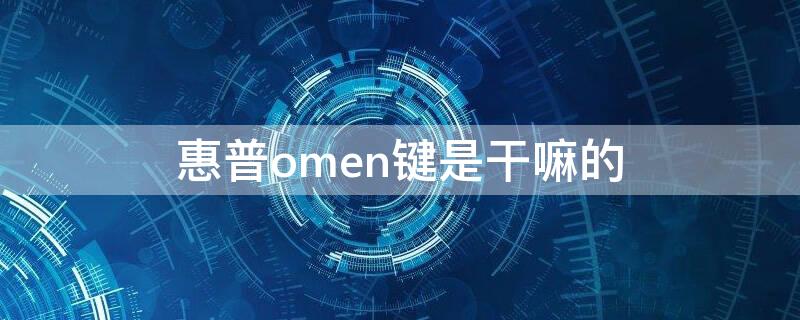 惠普omen键是干嘛的（惠普omen键没反应）