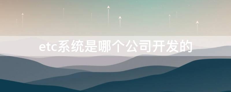 etc系统是哪个公司开发的（etc是什么公司开发的）