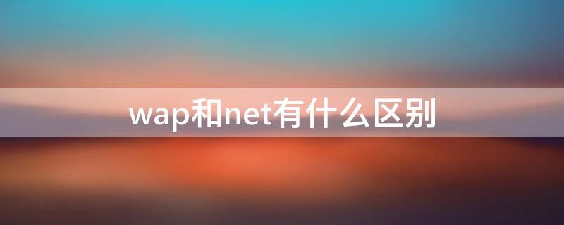 wap和net有什么区别 net网络和wap的区别