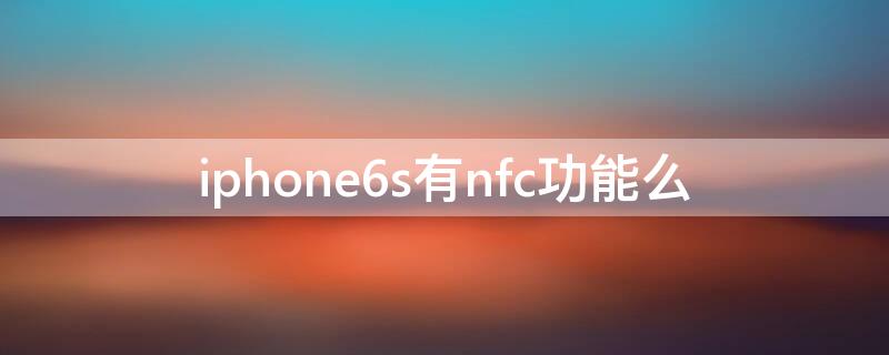 iPhone6s有nfc功能么（iPhone6sp有nfc功能吗）