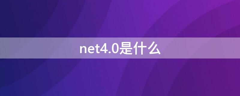 net4.0是什么 net4.0是什么东西