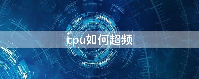 cpu如何超频 电脑cpu如何超频