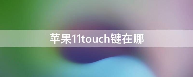 iPhone11touch键在哪 iphone11itouch在哪