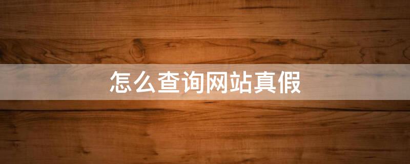 怎么查询网站真假 怎么查询网站真假代理