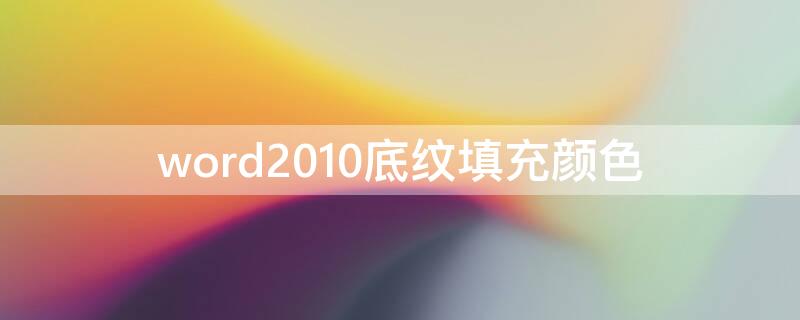 word2010底纹填充颜色（word中底纹填充颜色）