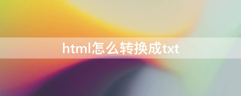 html怎么转换成txt html怎么转换成excel
