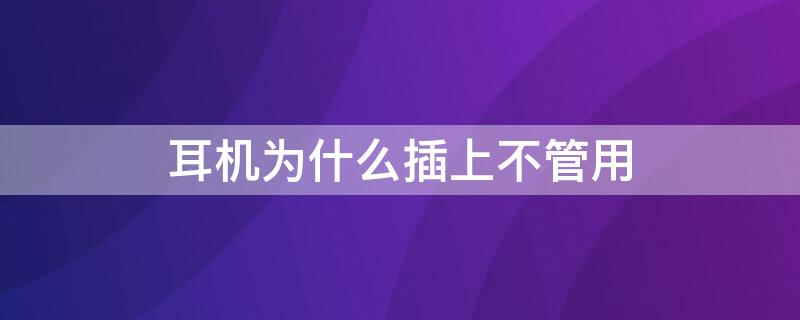 耳机为什么插上不管用 耳机为什么插上不能用