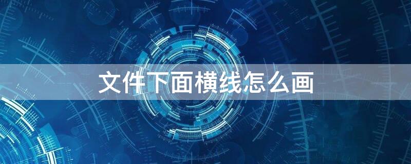 文件下面横线怎么画 文件下横线怎么做