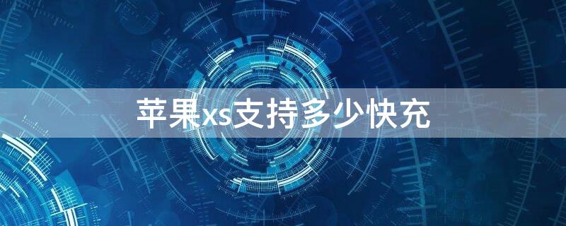 iPhonexs支持多少快充（iphonexs最快支持多少快充）