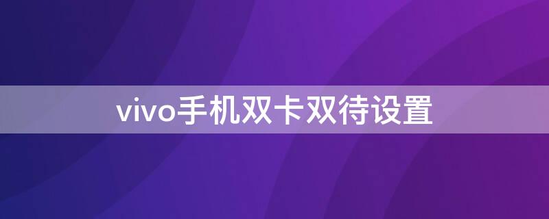 vivo手机双卡双待设置 vivo手机双卡双待设置在哪里