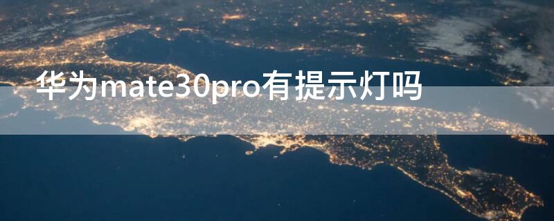 华为mate30pro有提示灯吗 mate30 pro 提示灯