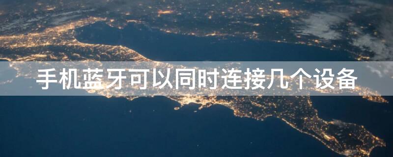 手机蓝牙可以同时连接几个设备 苹果手机蓝牙可以同时连接几个设备