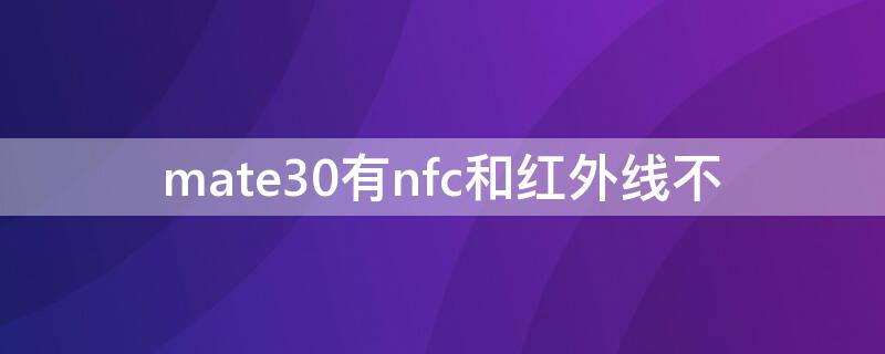 mate30有nfc和红外线不 华为mate30支不支持NFC