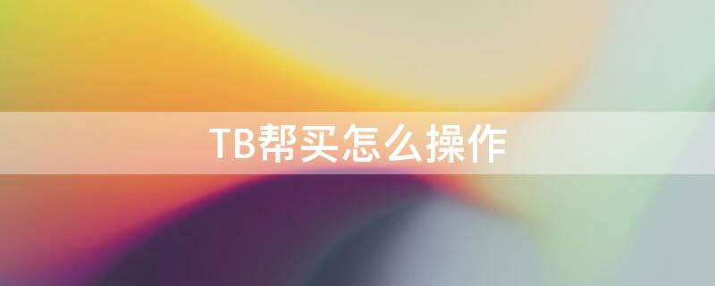 TB帮买怎么操作 tb买东西