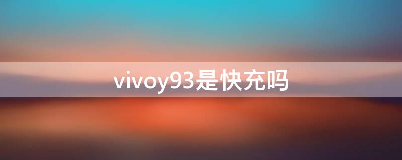 vivoy93是快充吗 vivoy93充电器是快充吗