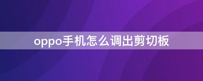 oppo手机怎么调出剪切板 oppo手机剪切板怎么打开